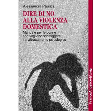 Dire di no alla violenza domestica. Manuale per le donne che vogliono sconfiggere il maltrattamento psicologico