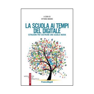 La scuola ai tempi del digitale. Istruzioni per costruire una scuola nuova