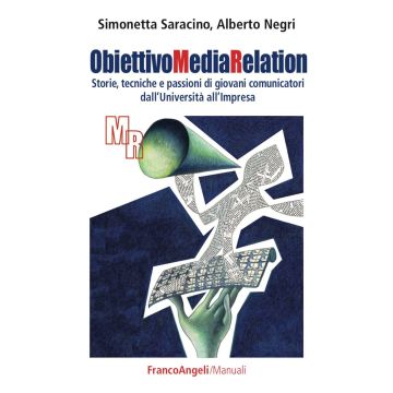 Obiettivo media relation. Storie, tecniche e passioni di giovani comunicatori dall'università all'impresa