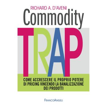 Commodity trap. Come accrescere il proprio potere di pricing vincendo la banalizzazione dei prodotti