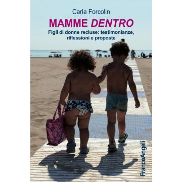 Mamme dentro. Figli di donne recluse: testimonianze, riflessioni e proposte