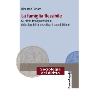 La famiglia flessibile. Gli effetti transgenerazionali della flessibilità lavorativa. Il caso di Milano