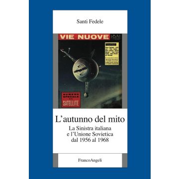 L'autunno del mito. La sinistra italiana e l'Unione Sovietica dal 1956 al 1968