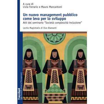 Un nuovo management pubblico come leva per lo sviluppo. Atti del seminario «Società complessità inclusione»