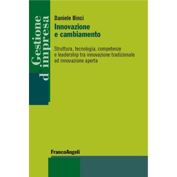 Innovazione e cambiamento. Struttura, tecnologia, competenze e leadership tra innovazione tradizionale ed innovazione aperta