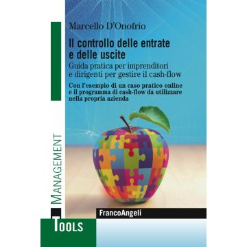 Il controllo delle entrate e delle uscite. Guida pratica per imprenditori e dirigenti per gestire il cash-flow. Con l'esempio di un caso pratico. Con l'esempio di un caso pratico online e il programma di cash-flow da utilizzare nella propria azienda. Con 