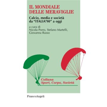 Il mondiale delle meraviglie. Calcio, media e società da «Italia '90» a oggi