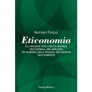Eticonomia. La gestione etica dell'economia, dell'impresa, del mercato, del business, della finanza, dei consumi, dell'ambiente