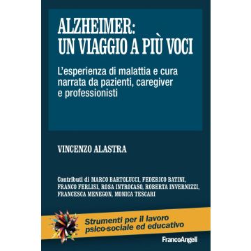 Alzheimer: un viaggio a più voci. L'esperienza di malattia e cura narrata da pazienti, caregiver e professionisti