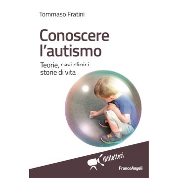 Conoscere l'autismo. Teorie, casi clinici, storie di vita