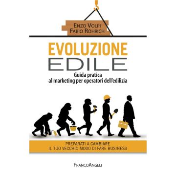 Evoluzione edile. Guida pratica al marketing per operatori dell'edilizia. Preparati a cambiare il tuo vecchio modo di fare business