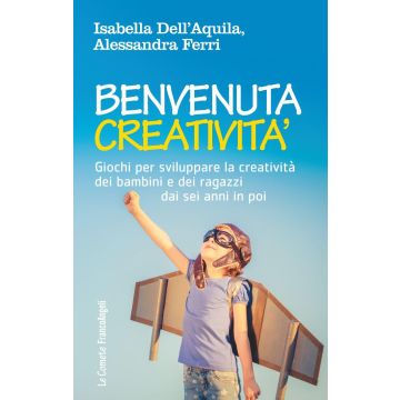 Benvenuta creatività. Giochi per sviluppare la creatività dei bambini e dei ragazzi dai sei anni in poi