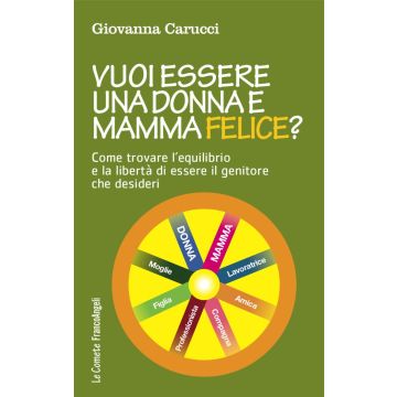 Vuoi essere una donna e mamma felice? Come trovare l'equilibrio e la libertà di essere il genitore che desideri