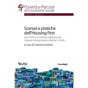 Scenari e pratiche dell'housing first. Una nuova via dell'accoglienza per la grave emarginazione adulta in Italia