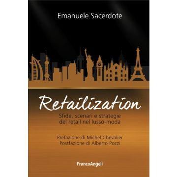 Retailization. Sfide, scenari e strategie del retail nel lusso-moda