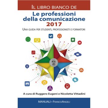 Le professioni della comunicazione 2017. Il libro bianco. Una guida per studenti, professionisti e formatori