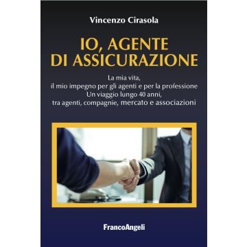 Io, agente di assicurazione. La mia vita, il mio impegno per gli agenti e per la professione. Un viaggio lungo 40 anni, tra agenti, compagnie, mercato e associazioni