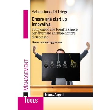 Creare una start up innovativa. Tutto quello che bisogna sapere per diventare un imprenditore di successo