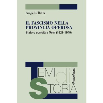 Il fascismo nella provincia operosa. Stato e società a Terni (1921-1940)