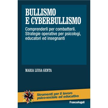 Bullismo e cyberbullismo. Comprenderli per combatterli. Strategie operative per psicologi, educatori ed insegnanti