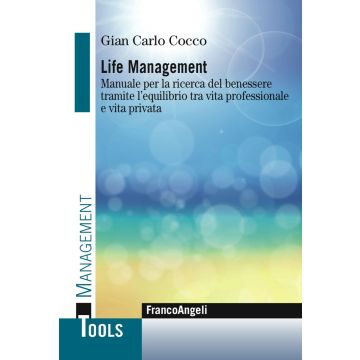 Life management. Manuale per la ricerca del benessere tramite l'equilibrio tra vita professionale e vita privata