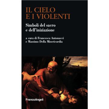 Il cielo e i violenti. Simboli del sacro e dell'iniziazione
