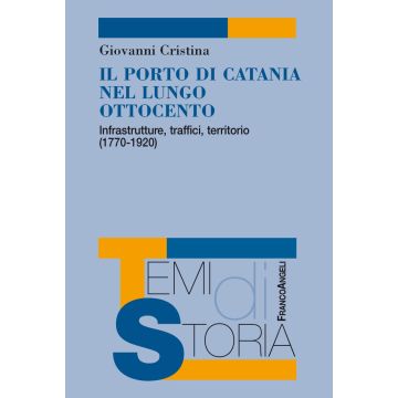 Il porto di Catania nel lungo Ottocento. Infrastrutture, traffici, territorio (1770-1920)