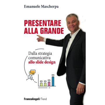 Presentare alla grande. Dalla strategia comunicativa allo slide design