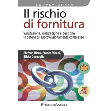 Il rischio di fornitura. Valutazione, mitigazione e gestione in catene di approvvigionamento complesse