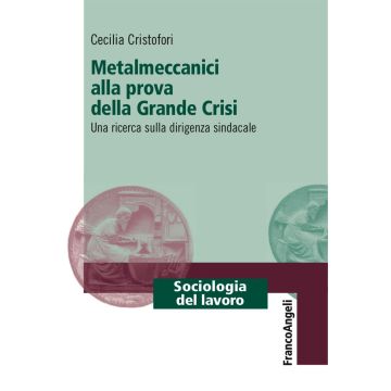 Metalmeccanici alla prova della grande crisi. Una ricerca sulla dirigenza sindacale