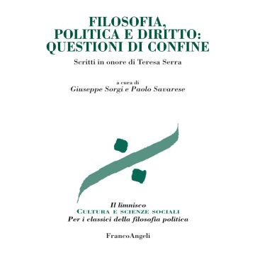 Filosofia, politica e diritto: questioni di confine. Scritti in onore di Teresa Serra