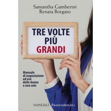 Tre volte più grandi. Manuale di negoziazione ad uso delle donne e non solo