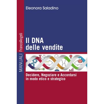 Il DNA delle vendite. Decidere, negoziare e accordarsi in modo etico e strategico