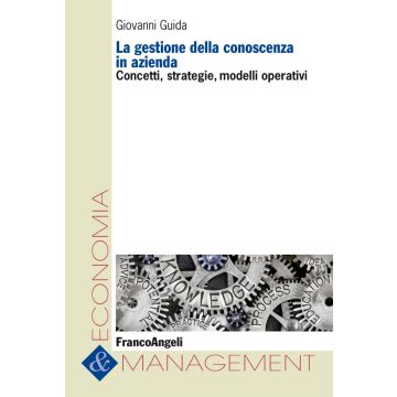 La gestione della conoscenza in azienda. Concetti, strategie, modelli operativi