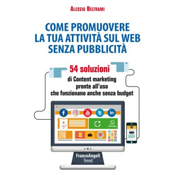 Come promuovere la tua attività sul web senza pubblicità. 54 soluzioni di Content marketing pronte all'uso che funzionano anche senza budget