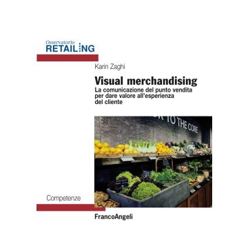 Visual merchandising. La comunicazione del punto vendita per dare valore all'esperienza del cliente 3/ed. (Zaghi Karin - Franco Angeli)