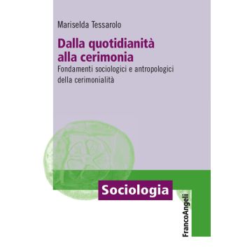 Dalla quotidianità alla cerimonia. Fondamenti sociologici e antropologici della cerimonialità