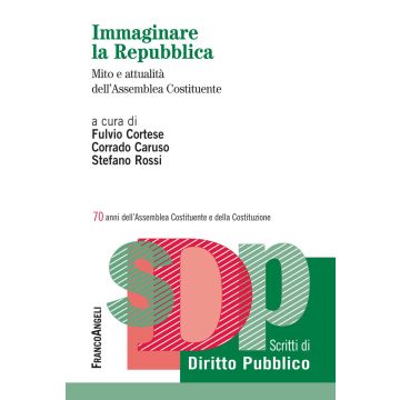 Immaginare la Repubblica. Mito e attualità dell'Assemblea Costituente. 70 anni dell'Assemblea Costituente e della Costituzione