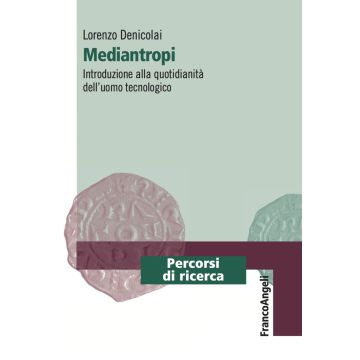 Mediantropi. Introduzione alla quotidianità dell'uomo tecnologico
