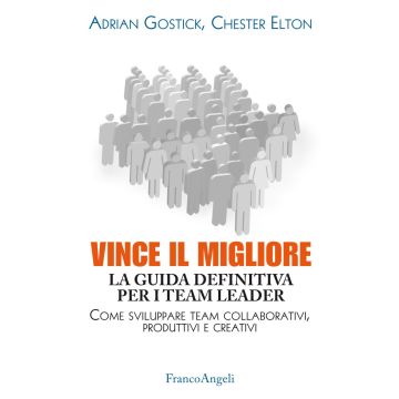 Vince il migliore. La guida definitiva per i team leader. Come sviluppare team collaborativi, produttivi e creativi