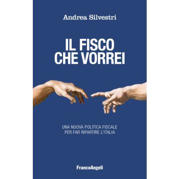 Il fisco che vorrei. Una nuova politica fiscale per far ripartire l'Italia