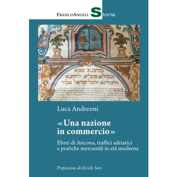 Una nazione in commercio. Ebrei di Ancona, traffici adriatici e pratiche mercantili in età moderna