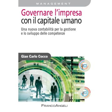 Governare l'impresa con il capitale umano. Una nuova contabilità per la gestione e lo sviluppo delle competenze