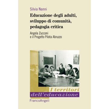Educazione degli adulti, sviluppo di comunità, pedagogia critica. Angela Zucconi e il Progetto Pilota Abruzzo