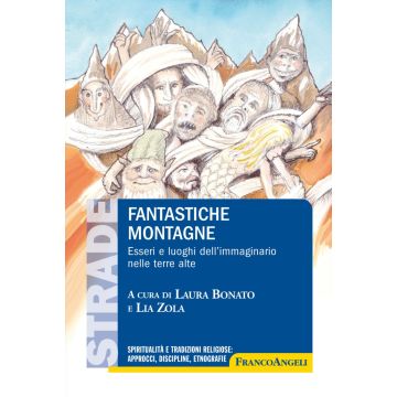 Fantastiche montagne. Esseri e luoghi dell'immaginario nelle terre alte