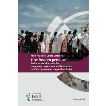 E se fossero persone? Dalla teoria alle pratiche: un'analisi trasversale del fenomeno dell'accoglienza ai migranti in Italia