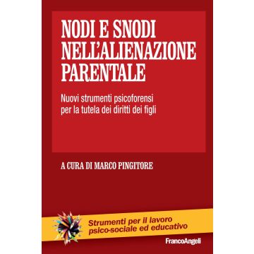 Nodi e snodi nell'alienazione parentale. Nuovi strumenti psicoforensi per la tutela dei diritti dei figli