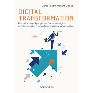 Digital transformation. Metodi e strumenti per guidare l'evoluzione digitale delle imprese attraverso design, marketing e comunicazione