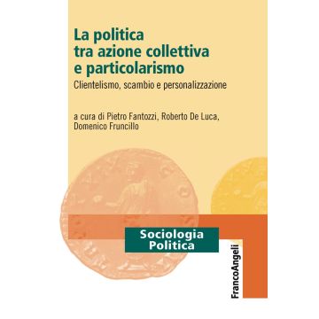 La politica tra azione collettiva e particolarismo. Clientelismo, scambio e personalizzazione