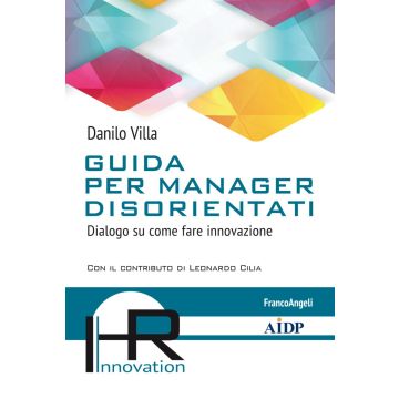 Guida per manager disorientati. Dialogo su come fare innovazione